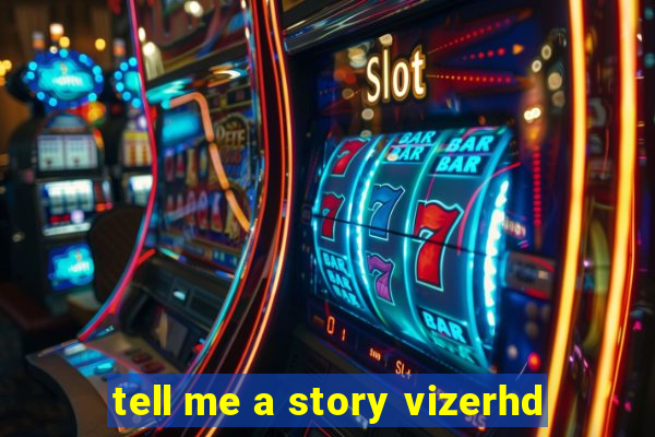 tell me a story vizerhd